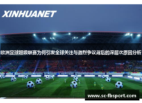 欧洲足球超级联赛为何引发全球关注与激烈争议背后的深层次原因分析