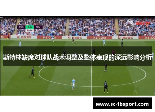 斯特林缺席对球队战术调整及整体表现的深远影响分析