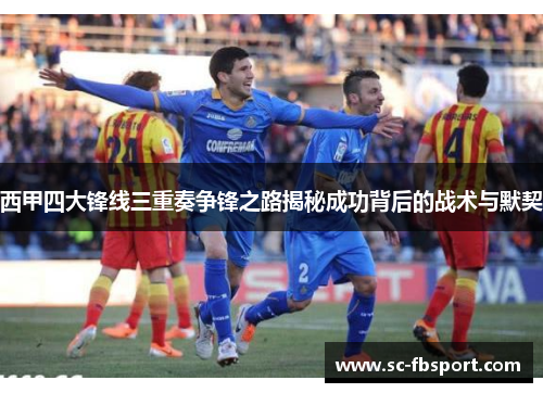 西甲四大锋线三重奏争锋之路揭秘成功背后的战术与默契
