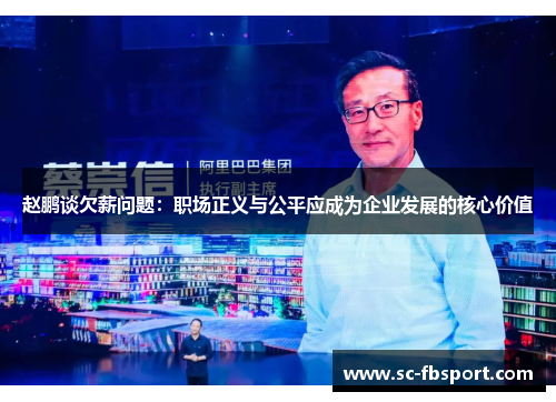 赵鹏谈欠薪问题:职场正义与公平应成为企业发展的核心价值 赵鹏谈欠薪问题:职场正义与公平应成为企业发展的核心价值