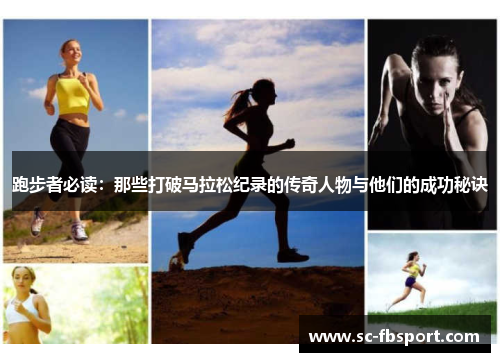 跑步者必读:那些打破马拉松纪录的传奇人物与他们的成功秘诀 跑步者必读:那些打破马拉松纪录的传奇人物与他们的成功秘诀
