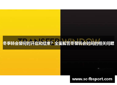 冬季转会窗何时开启和结束？全面解答冬窗转会时间的相关问题