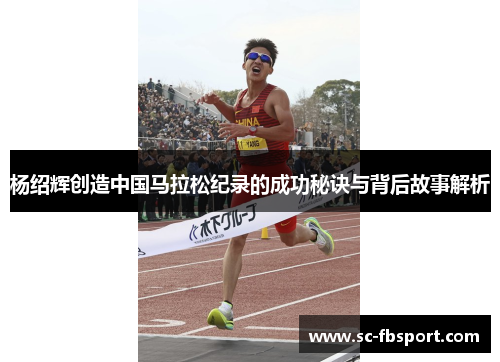 杨绍辉创造中国马拉松纪录的成功秘诀与背后故事解析